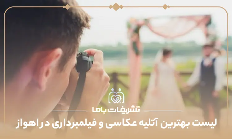 لیست بهترین آتلیه عکاسی و فیلمبرداری در اهواز