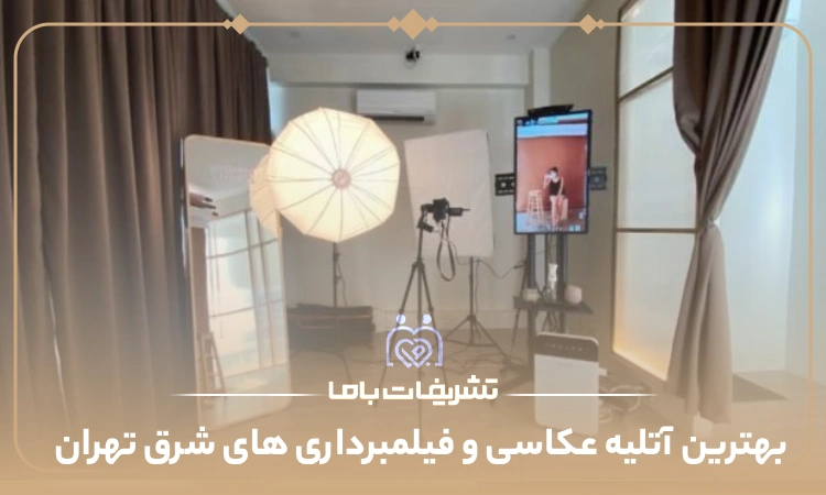 بهترین آتلیه عکاسی و فیلمبرداری های شرق تهران