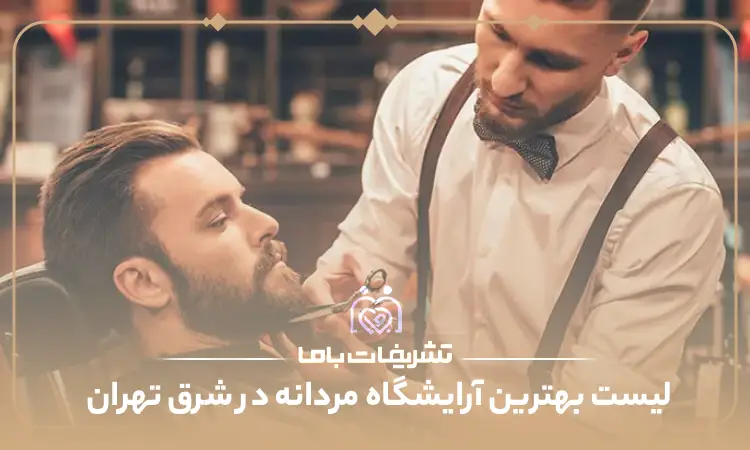 بهترین آرایشگاه مردانه در شرق تهران