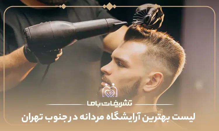 بهترین آرایشگاه مردانه در جنوب تهران