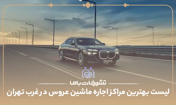 بهترین مراکز اجاره ماشین عروس در غرب تهران